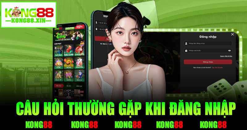 Những câu hỏi thường gặp trong quá trình đăng nhập Kong88