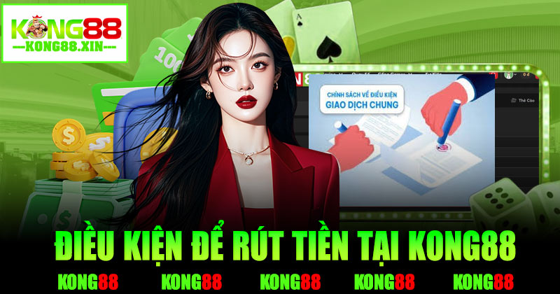Điều kiện để rút tiền tại Kong88