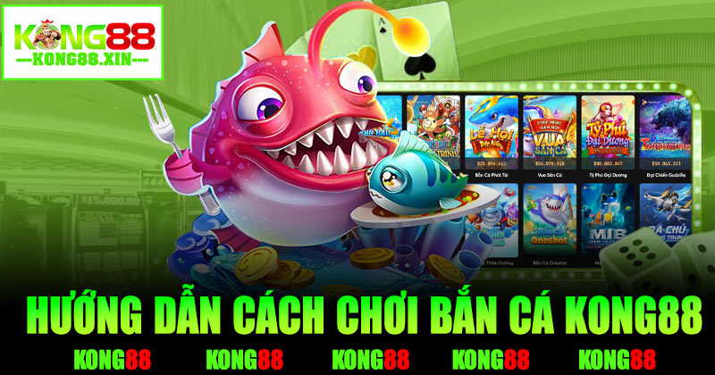 Hướng dẫn cách chơi bắn cá Kong88