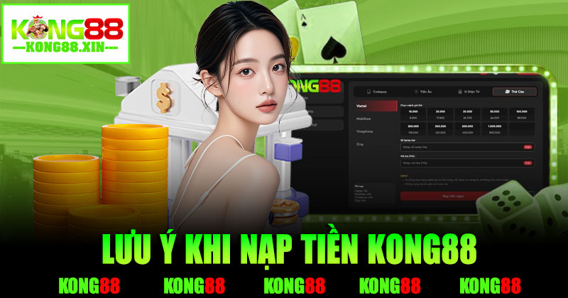 Những lưu ý quan trọng khi nạp tiền Kong88