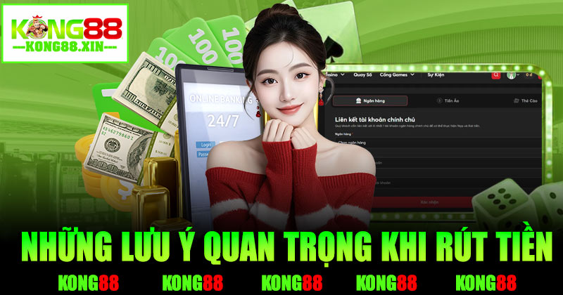 Những lưu ý quan trọng khi rút tiền Kong88