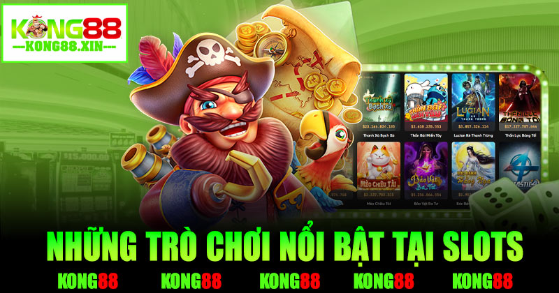 Những trò chơi nổi bật tại SLots Kong88